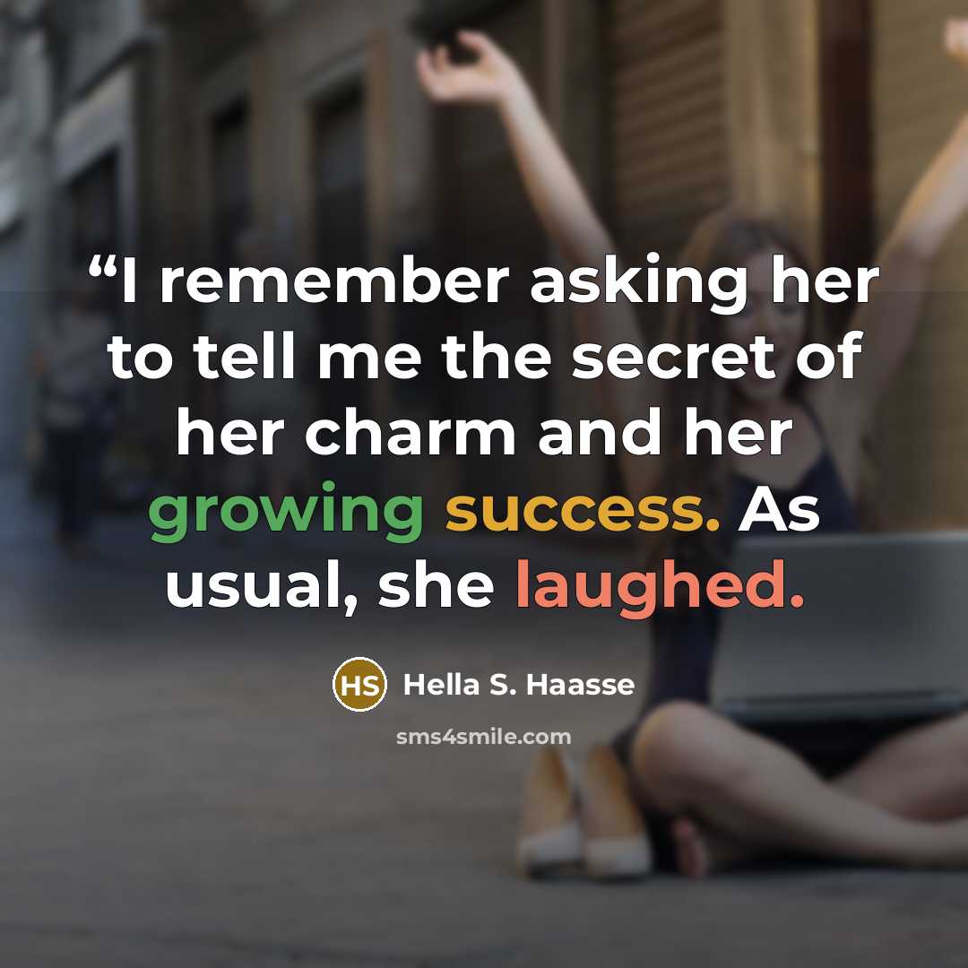 ““I remember asking her to tell me the secret of her charm and her growing success. As usual, she laughed.” quote by Hella S. Haasse