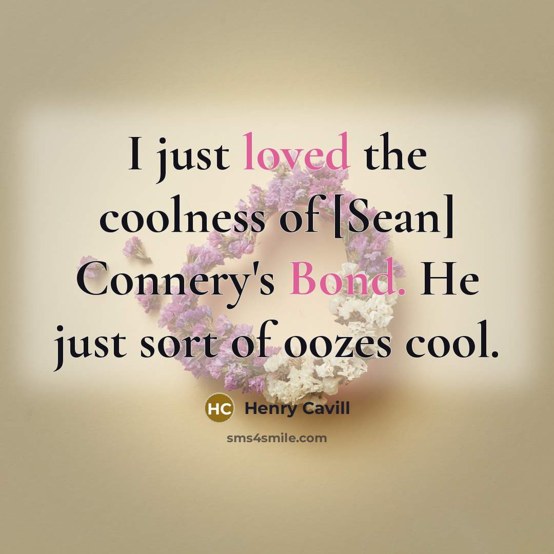 “I just loved the coolness of [Sean] Connery's Bond. He just sort of oozes cool.” quote by Henry Cavill