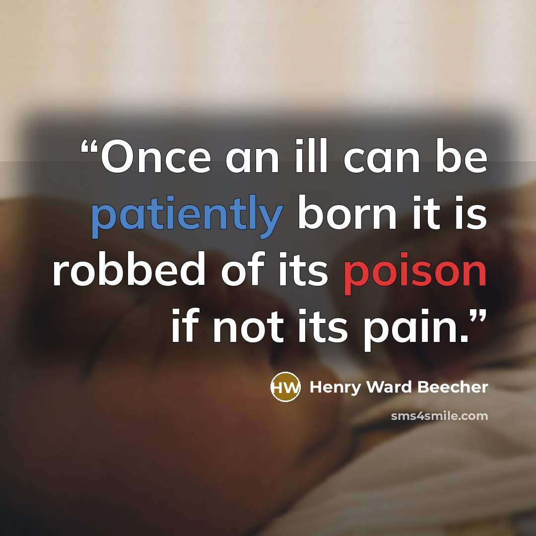 “Once an ill can be patiently born it is robbed of its poison if not its pain.” quote by Henry Ward Beecher