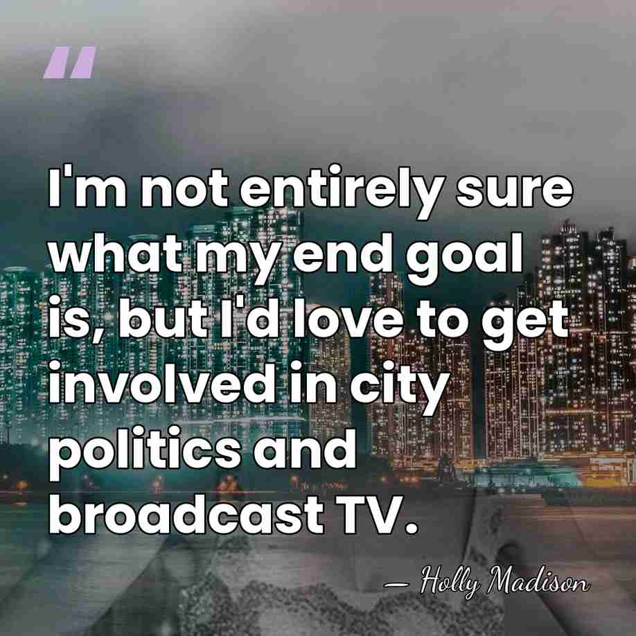 I'm not entirely sure what my end goal is, but I'd love&hellip; - Holly Madison