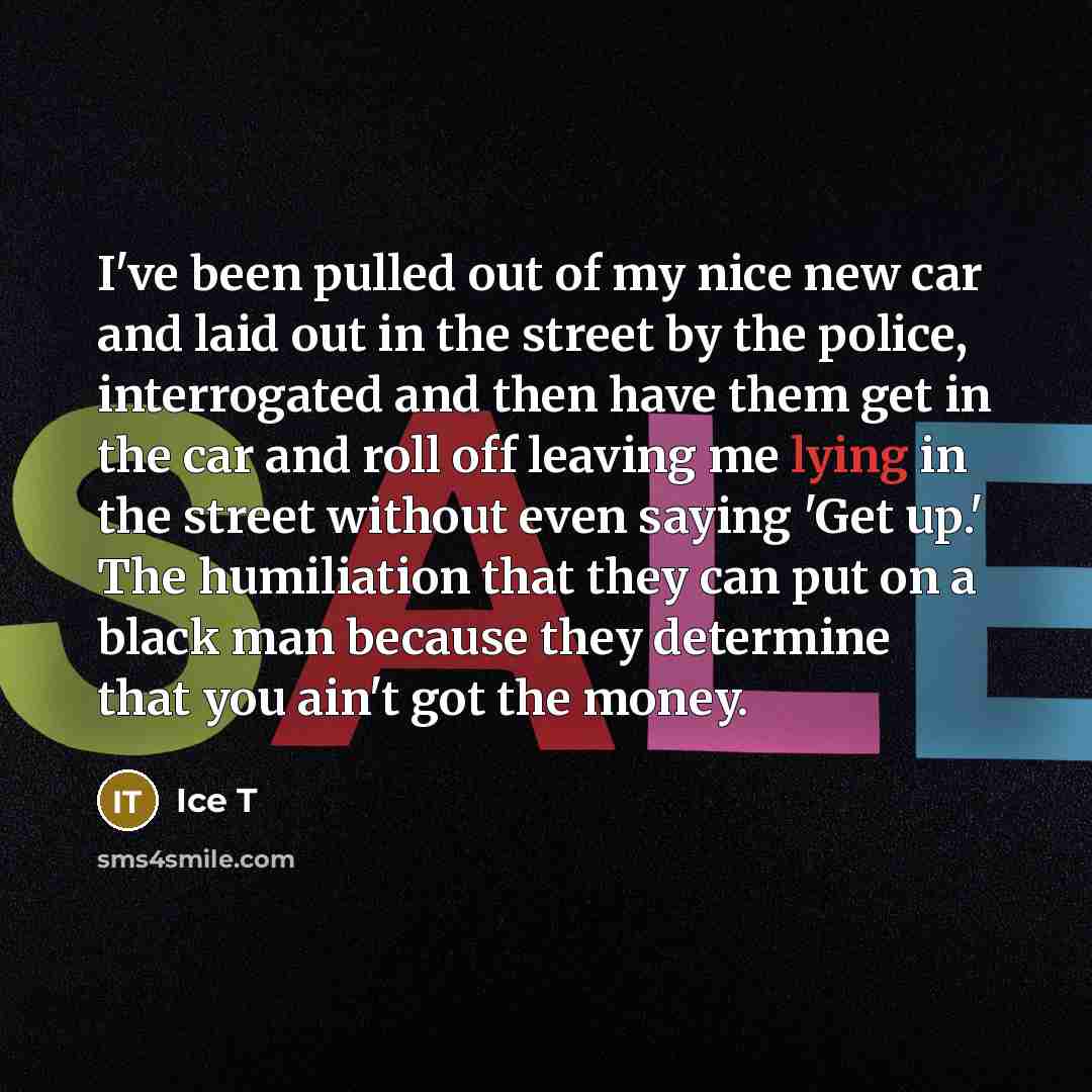 “I've been pulled out of my nice new car and…” quote by Ice T