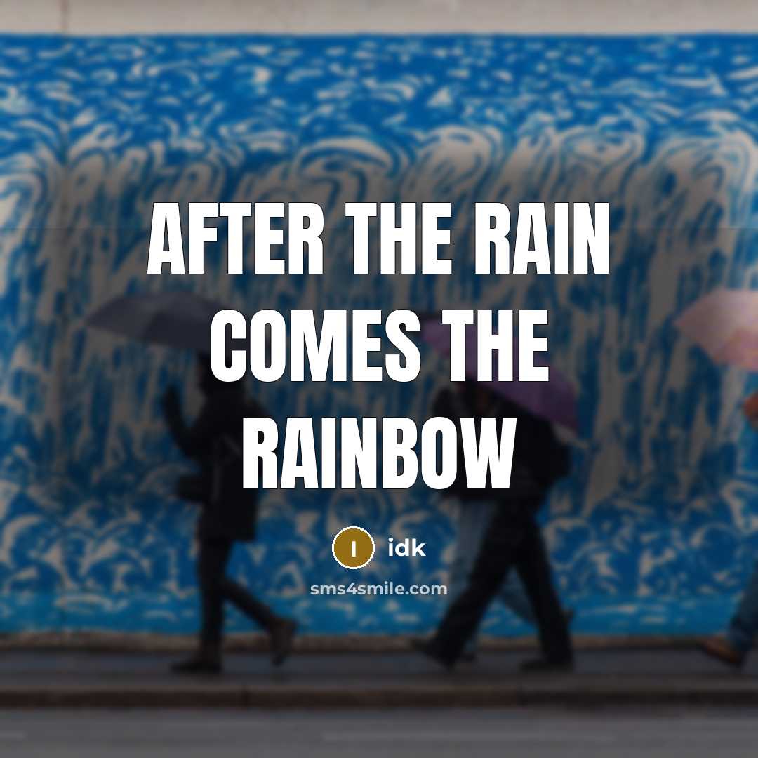 “After the rain comes the rainbow…” quote by Idk