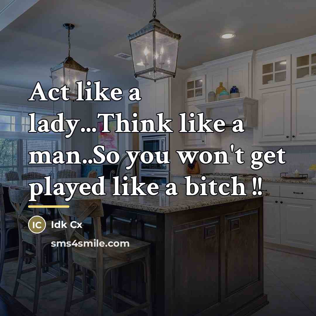 “Act like a lady...Think like a man..So you won't get…” quote by Idk Cx