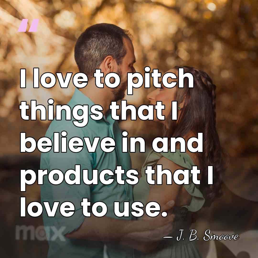 I love to pitch things that I believe in and products that&hellip; - J. B. Smoove