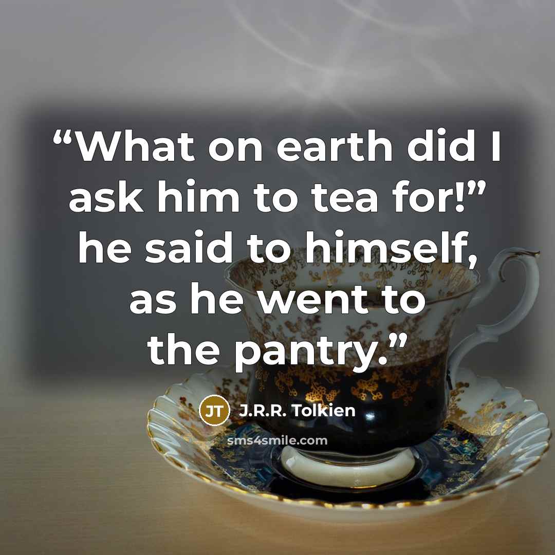 “What on earth did I ask him to tea for!” he said to himself, as he went to the pantry.” quote by J.R.R. Tolkien