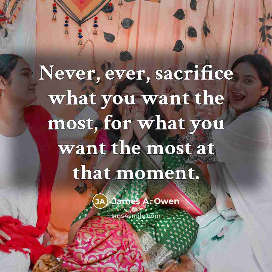 “Never, ever, sacrifice what you want the most, for what…” quote by James A. Owen