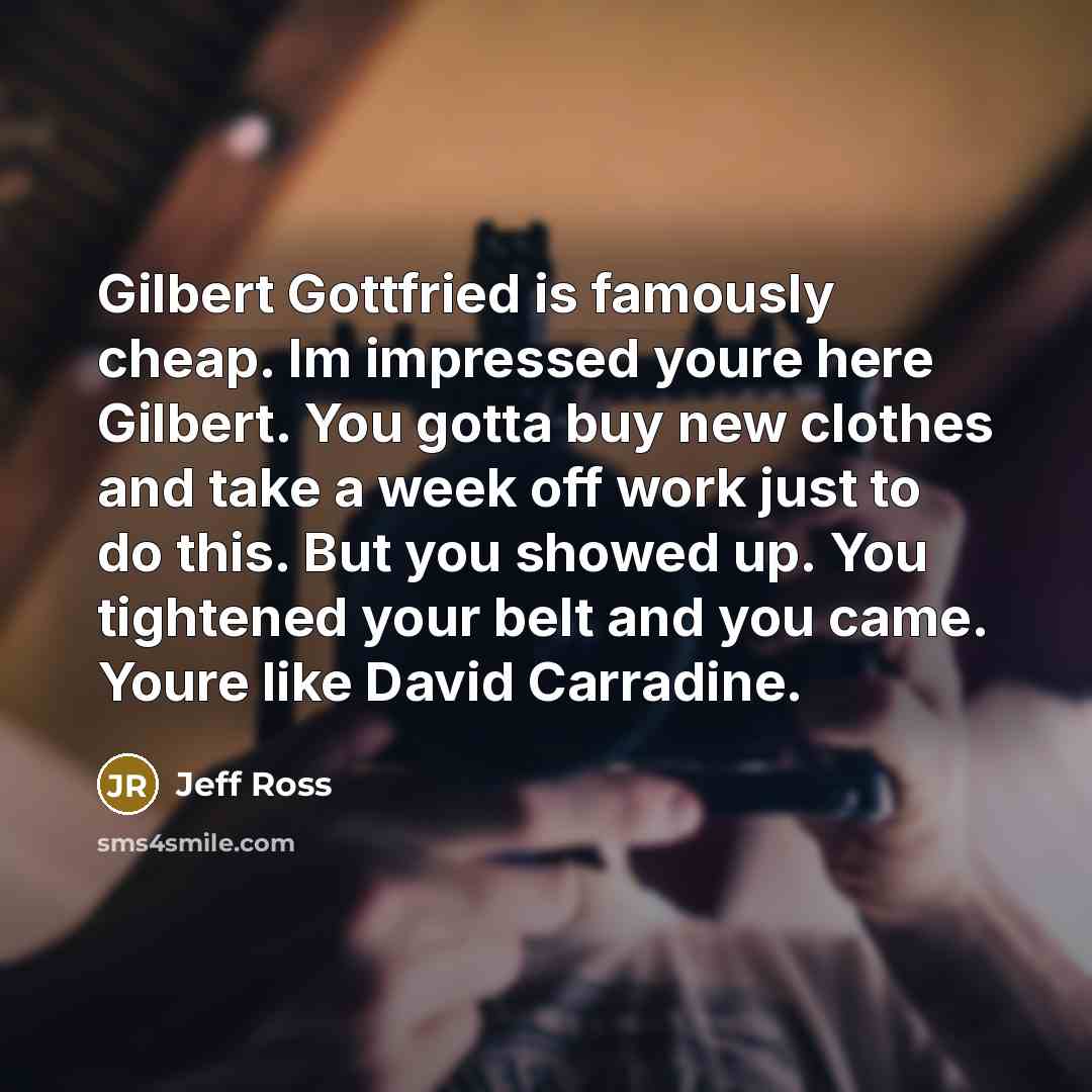 “Gilbert Gottfried is famously cheap. Im impressed youre here Gilbert.…” quote by Jeff Ross