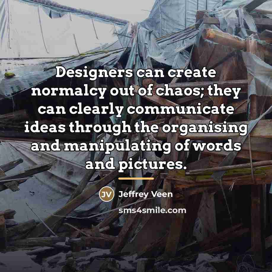“Designers can create normalcy out of chaos; they can clearly…” quote by Jeffrey Veen
