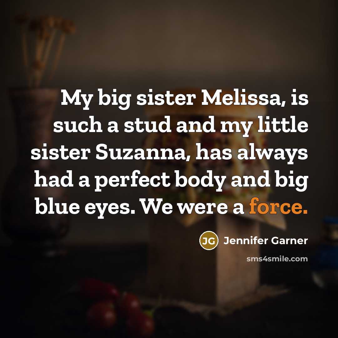 “My big sister Melissa, is such a stud and my…” quote by Jennifer Garner