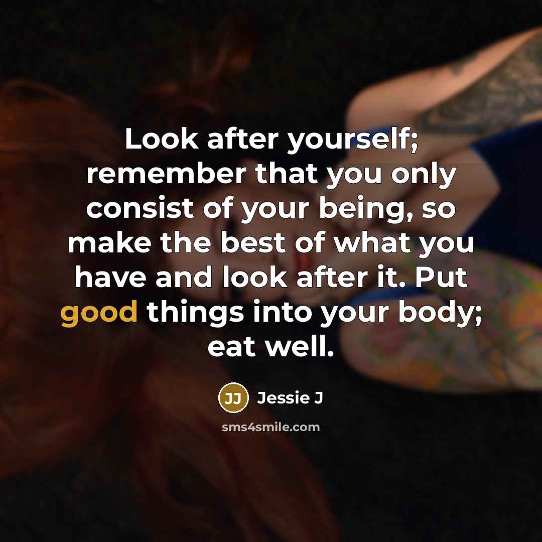 “Look after yourself; remember that you only consist of your…” quote by Jessie J