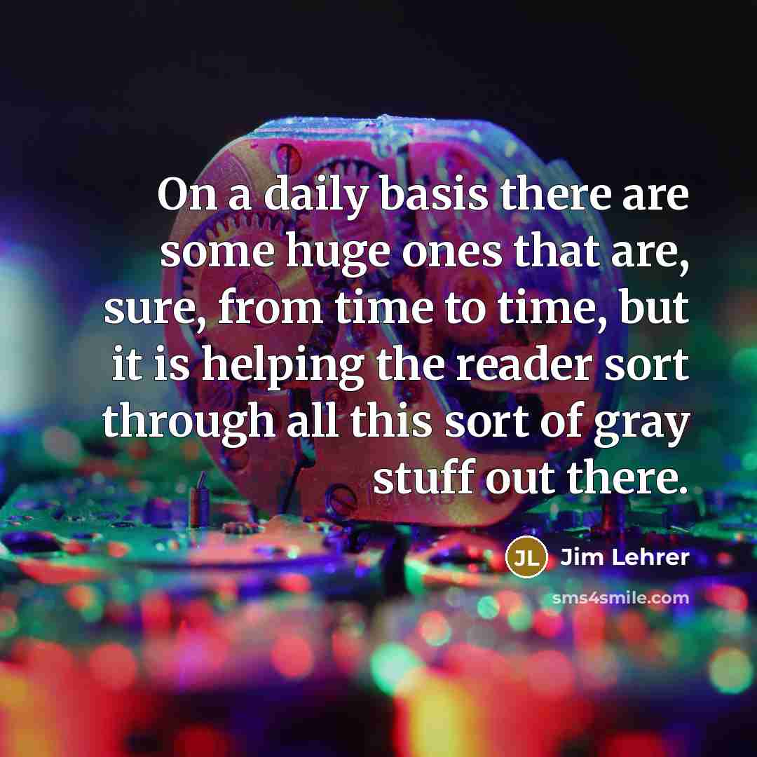“On a daily basis there are some huge ones that…” quote by Jim Lehrer