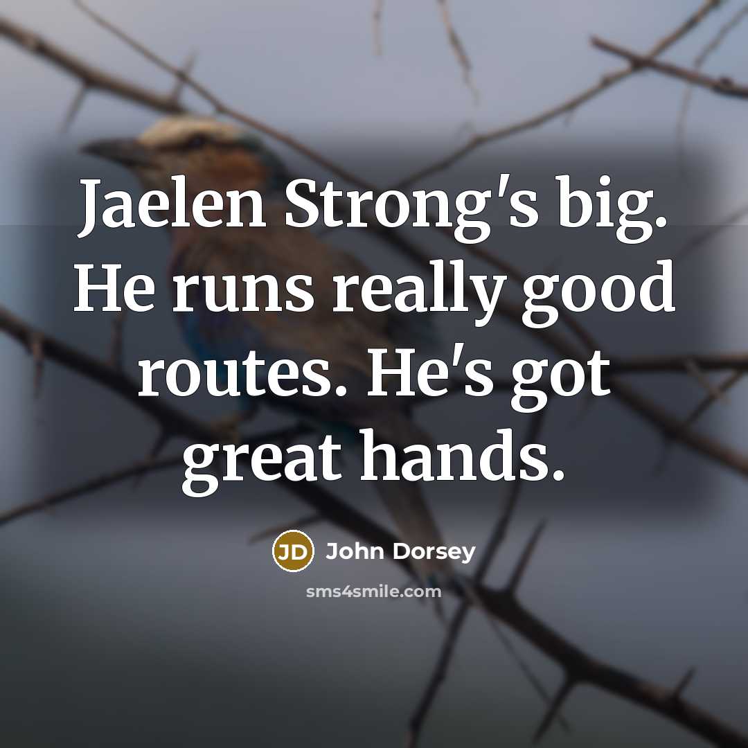 “Jaelen Strong's big. He runs really good routes. He's got…” quote by John Dorsey