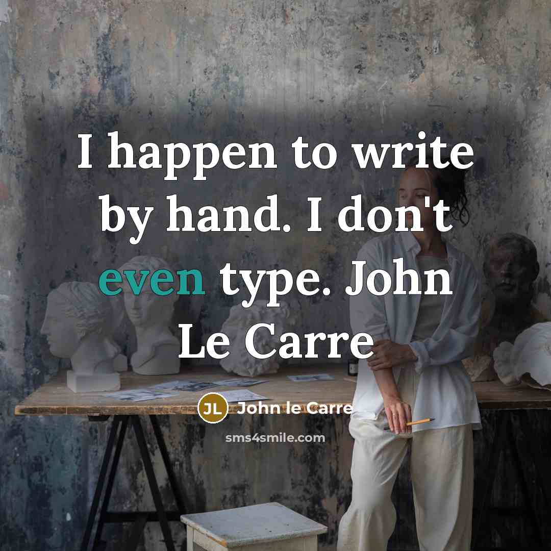 “I happen to write by hand. I don't even type.…” quote by John Le Carre