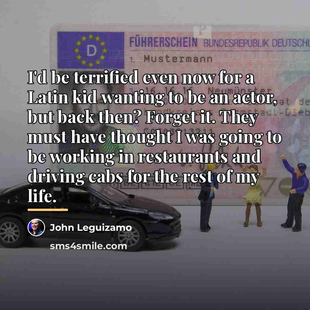“I'd be terrified even now for a Latin kid wanting…” quote by John Leguizamo