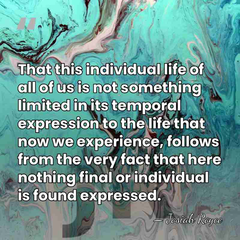 That this individual life of all of us is not something limited&hellip; - Josiah Royce