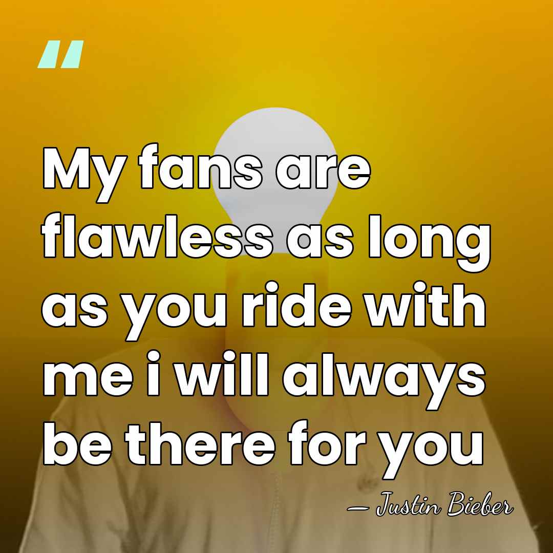 My fans are flawless as long as you ride with me i&hellip; - Justin Bieber