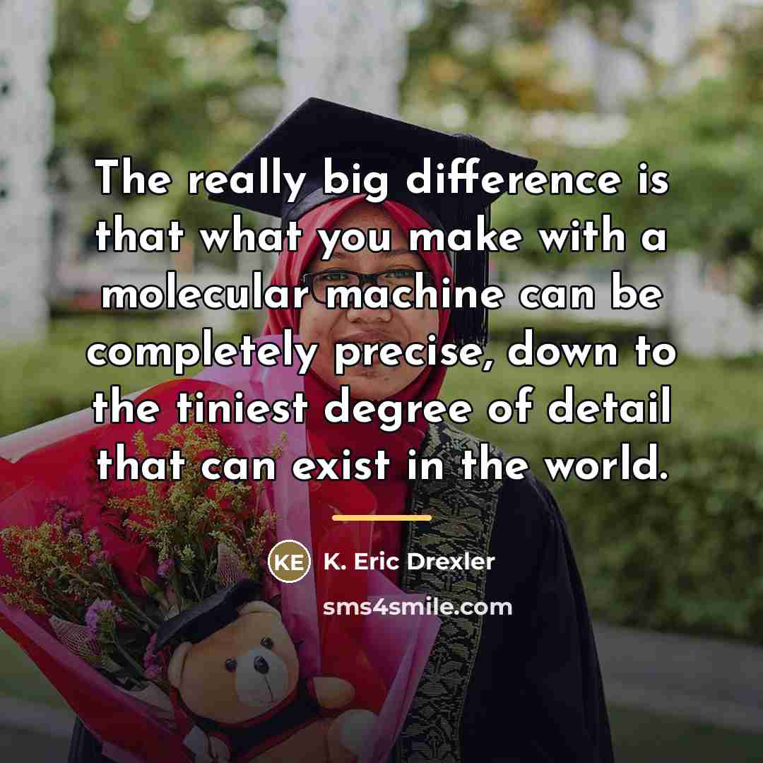 “The really big difference is that what you make with…” quote by K. Eric Drexler