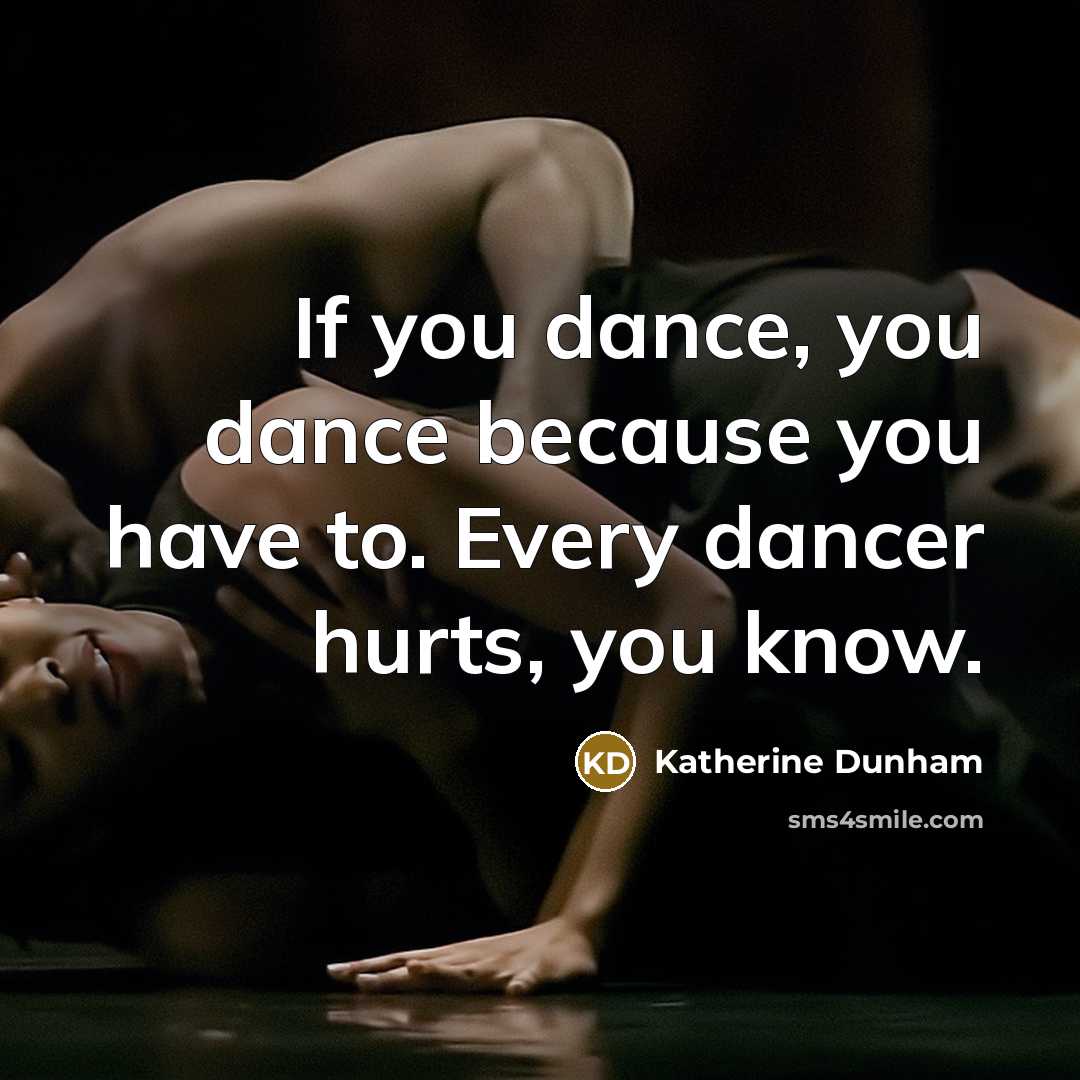 “If you dance, you dance because you have to. Every…” quote by Katherine Dunham