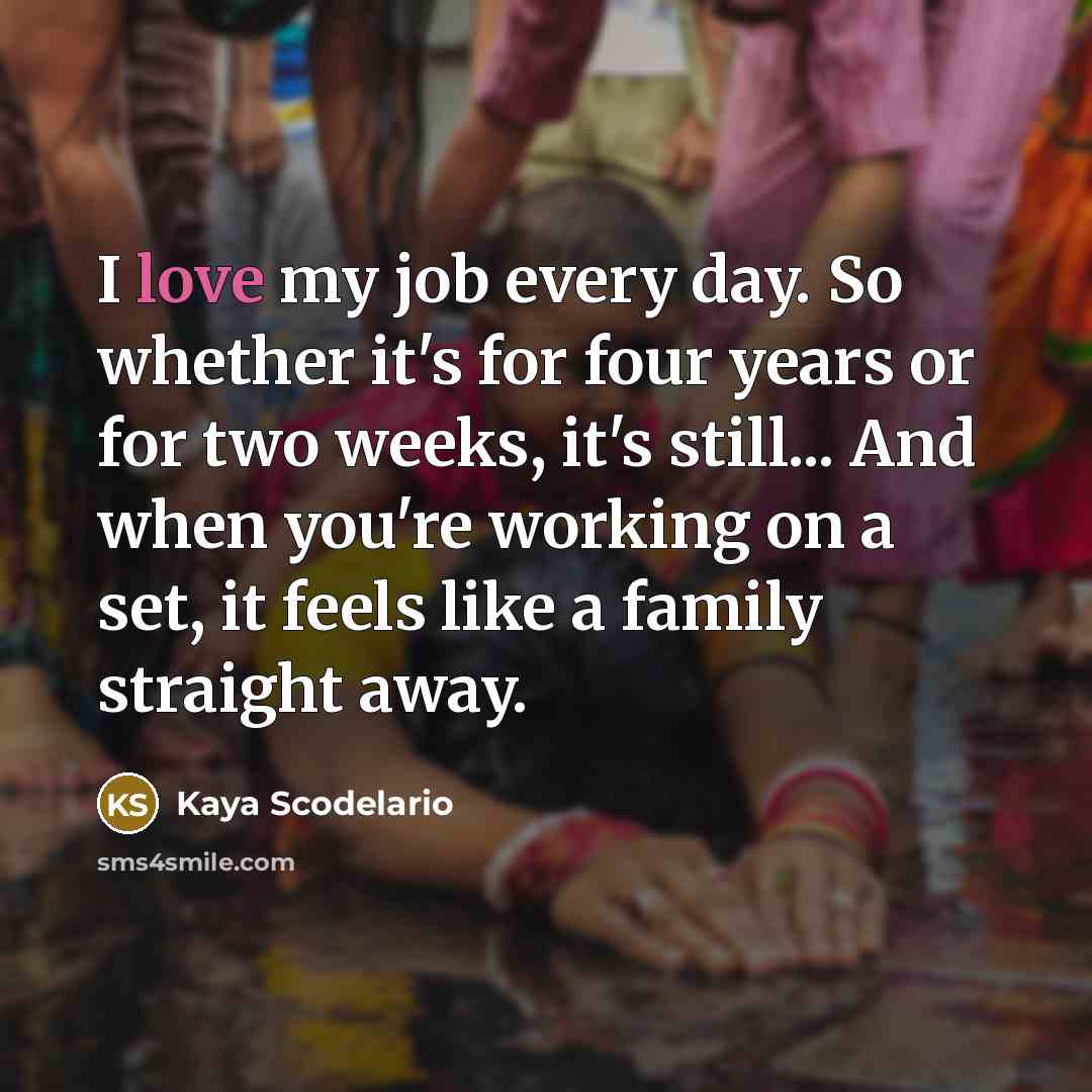 “I love my job every day. So whether it's for…” quote by Kaya Scodelario