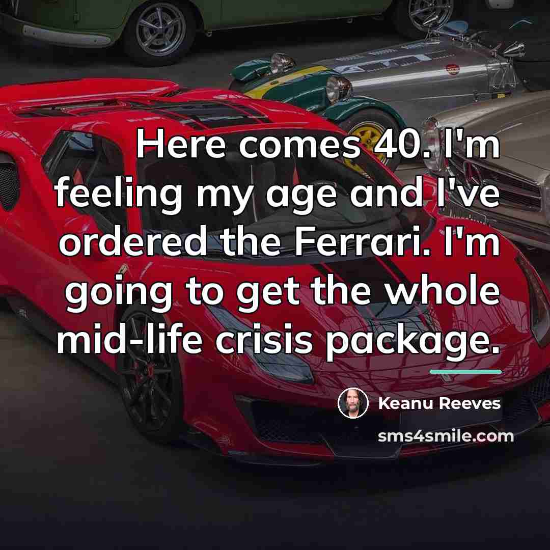 “Here comes 40. I'm feeling my age and I've ordered…” quote by Keanu Reeves