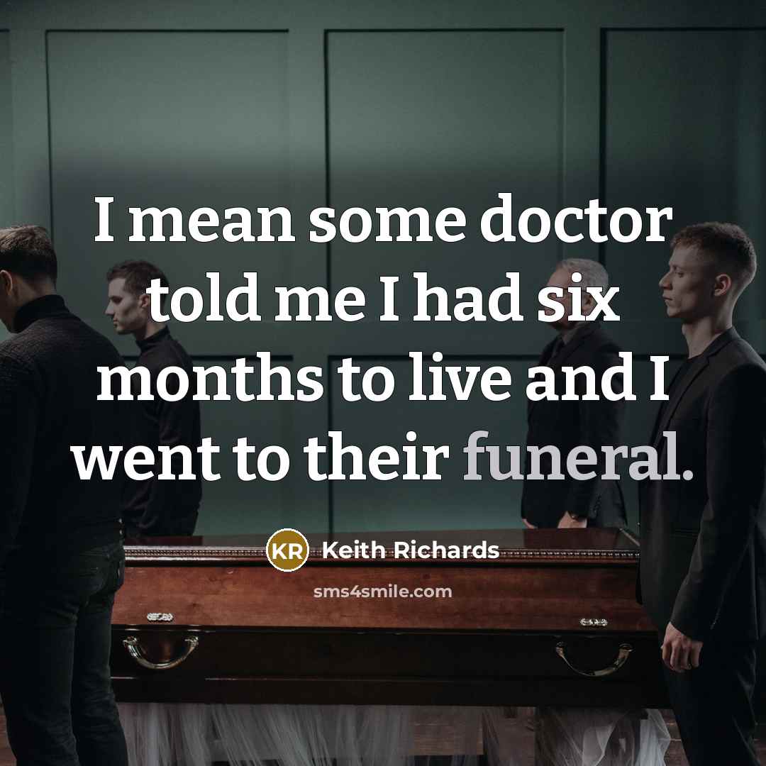 “I mean some doctor told me I had six months…” quote by Keith Richards