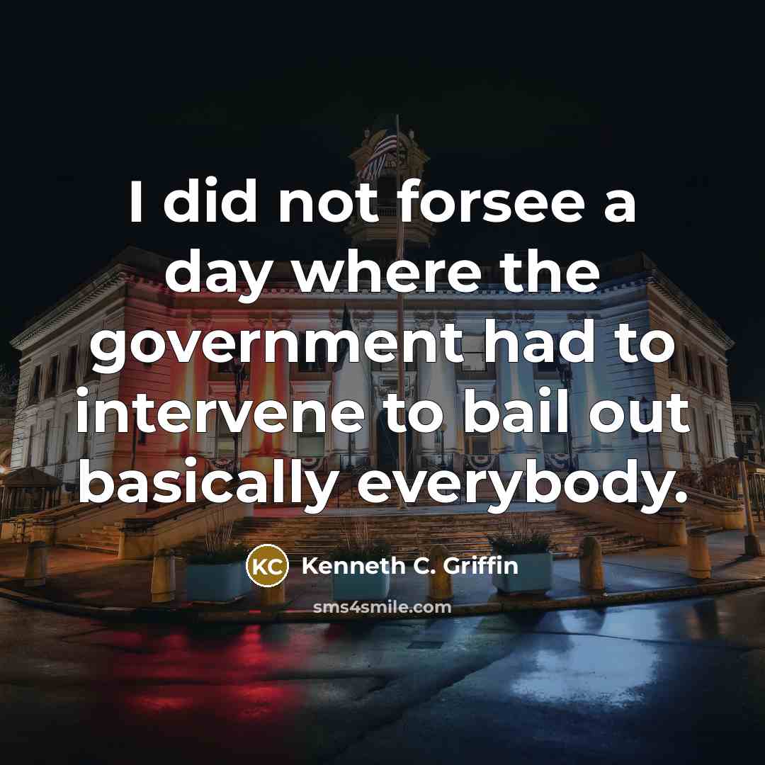 “I did not forsee a day where the government had…” quote by Kenneth C. Griffin