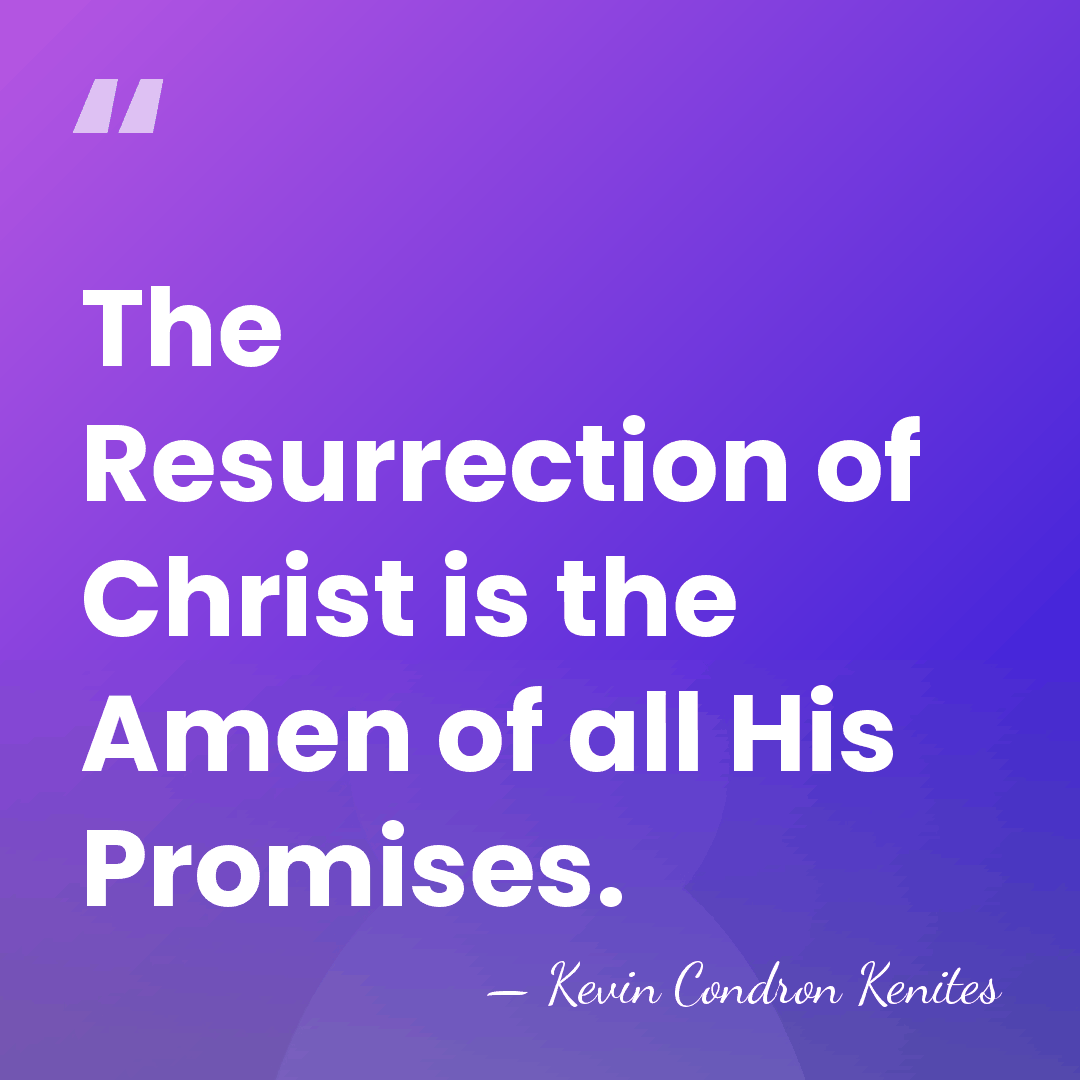 The Resurrection of Christ is the Amen of all His Promises. - Kevin Condron Kenites