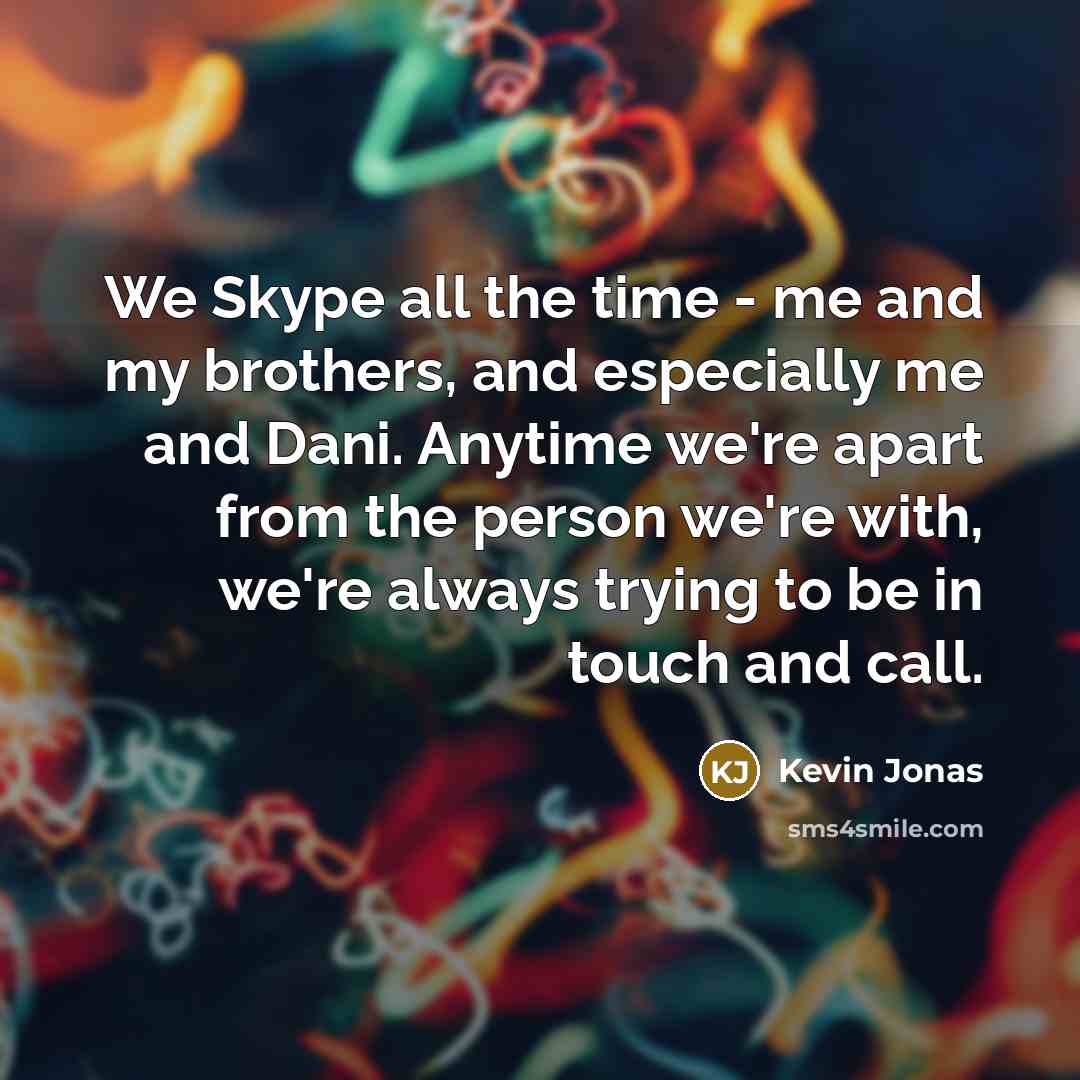 “We Skype all the time - me and my brothers,…” quote by Kevin Jonas