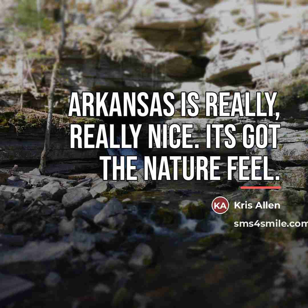 “Arkansas is really, really nice. Its got the nature feel.…” quote by Kris Allen