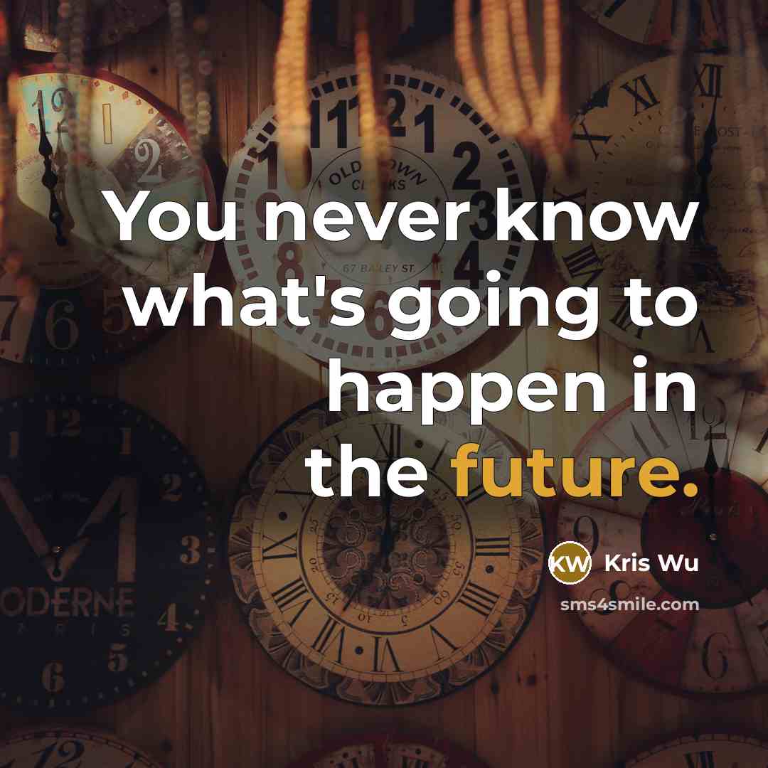 “You never know what's going to happen in the future.…” quote by Kris Wu