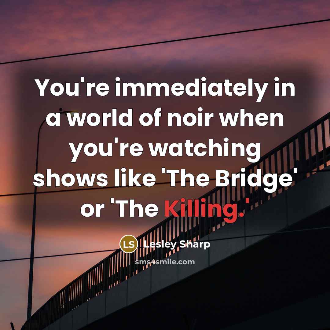 “You're immediately in a world of noir when you're watching…” quote by Lesley Sharp