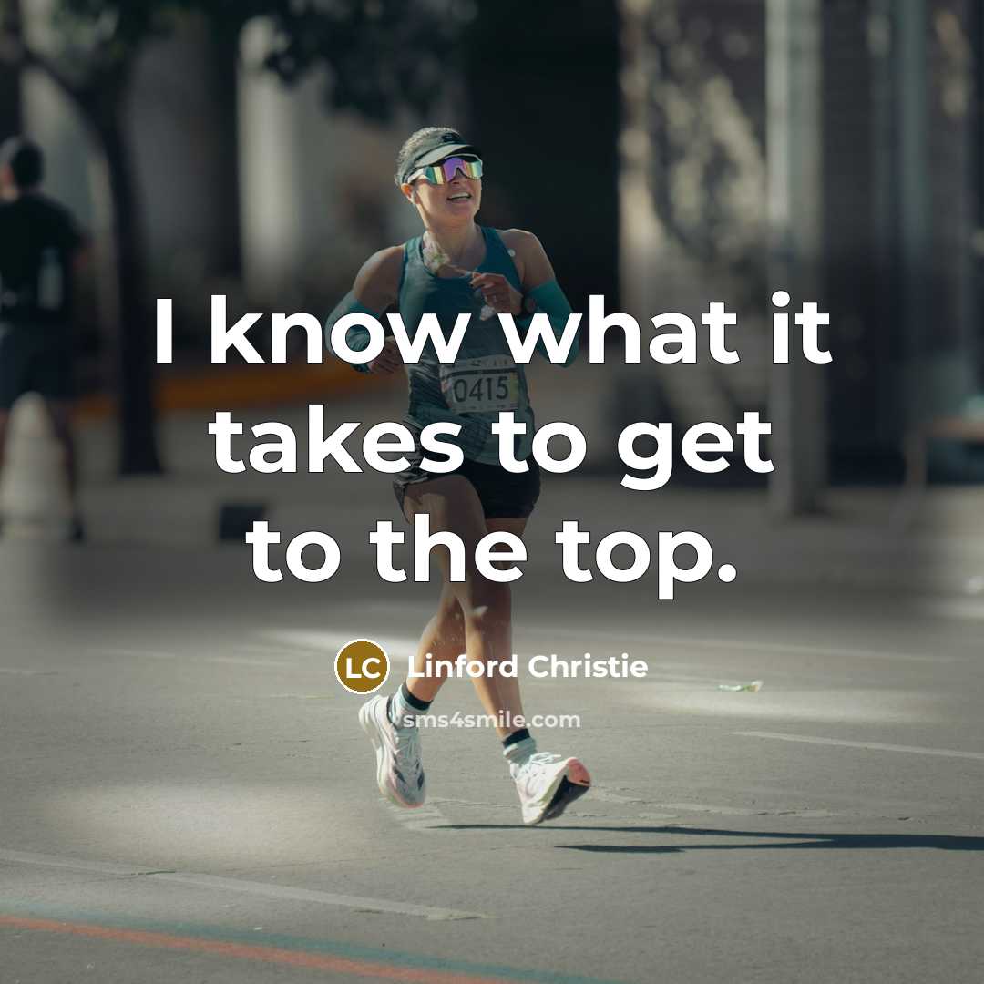 “I know what it takes to get to the top.…” quote by Linford Christie