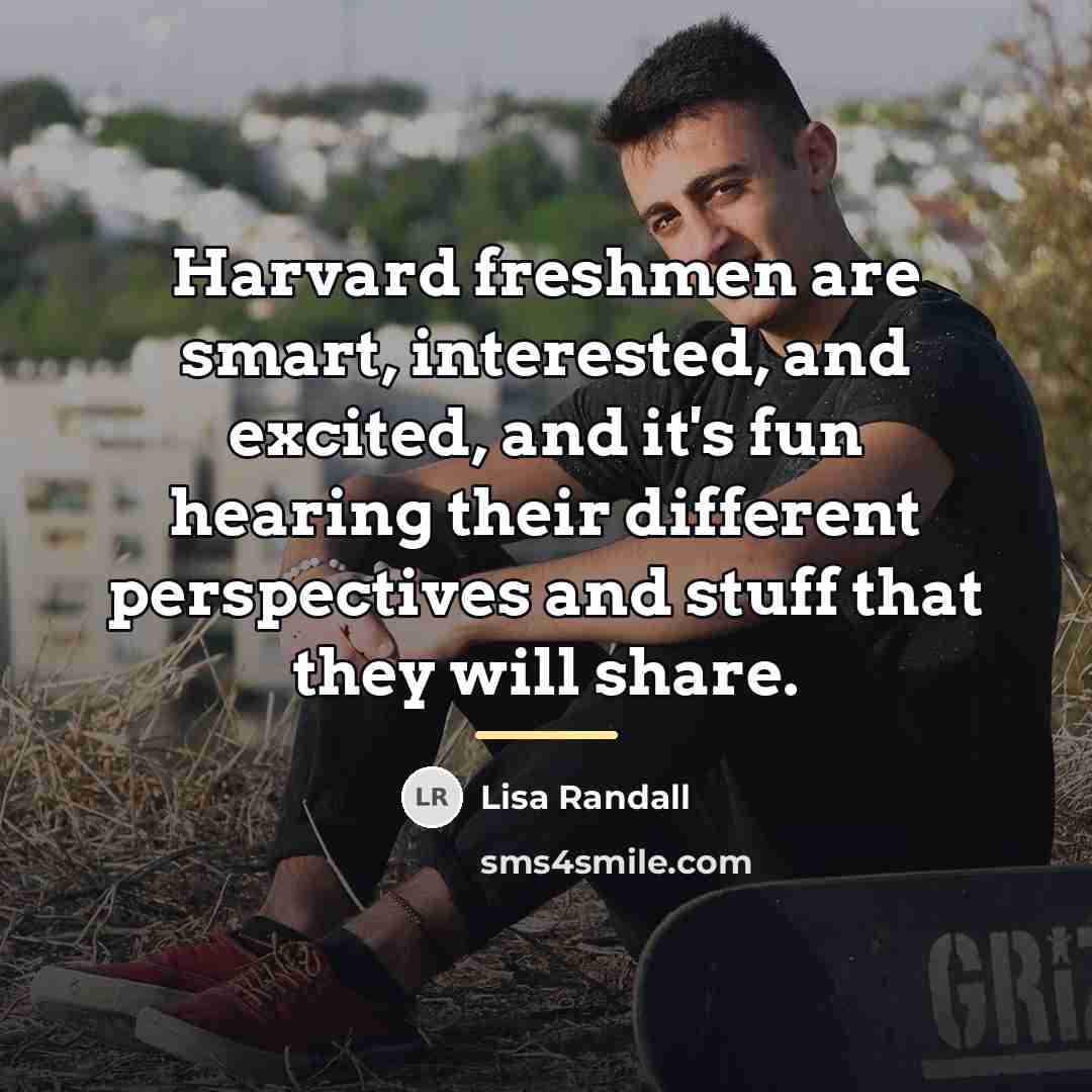 “Harvard freshmen are smart, interested, and excited, and it's fun…” quote by Lisa Randall