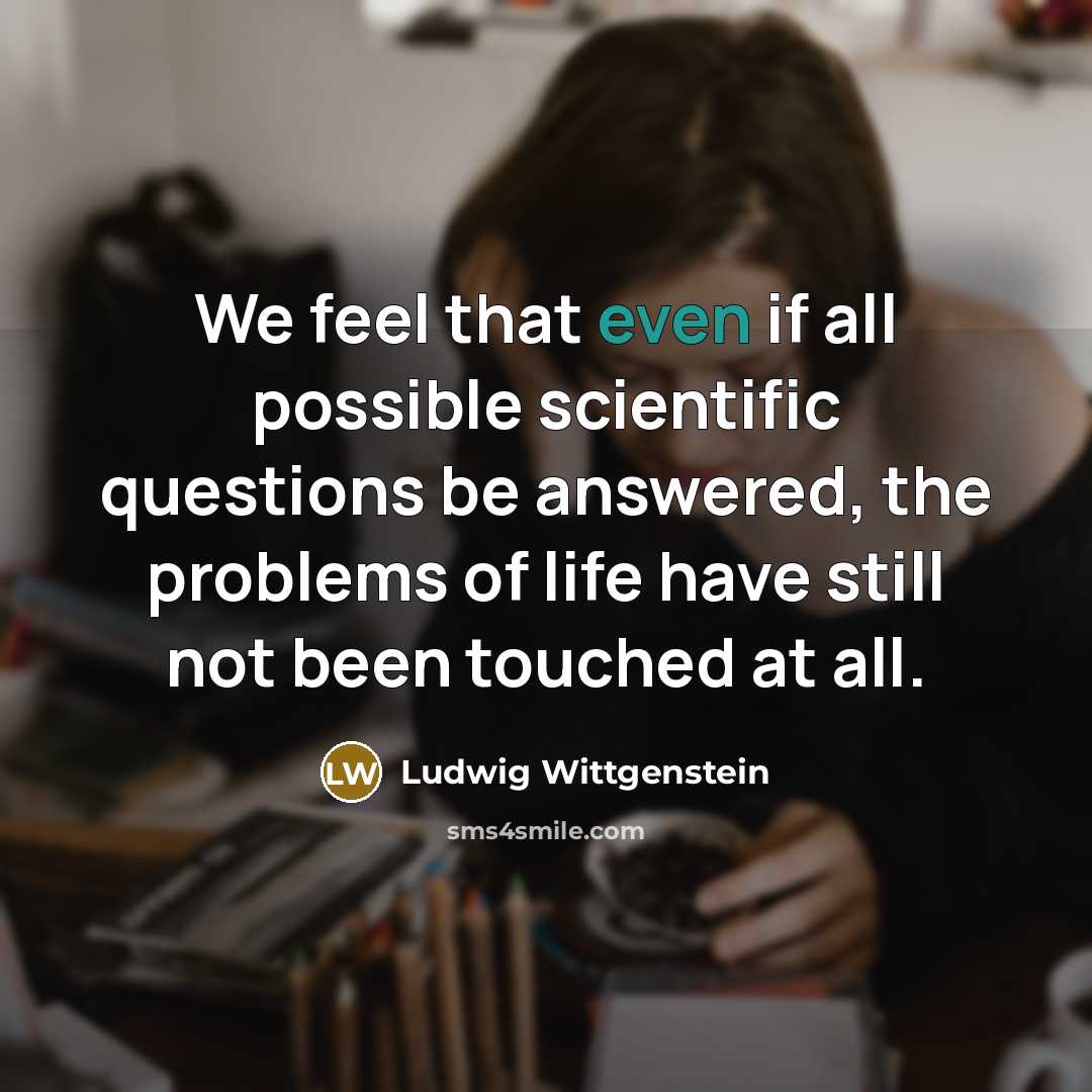 “We feel that even if all possible scientific questions be…” quote by Ludwig Wittgenstein