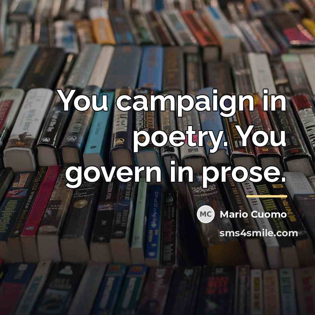 “You campaign in poetry. You govern in prose.…” quote by Mario Cuomo