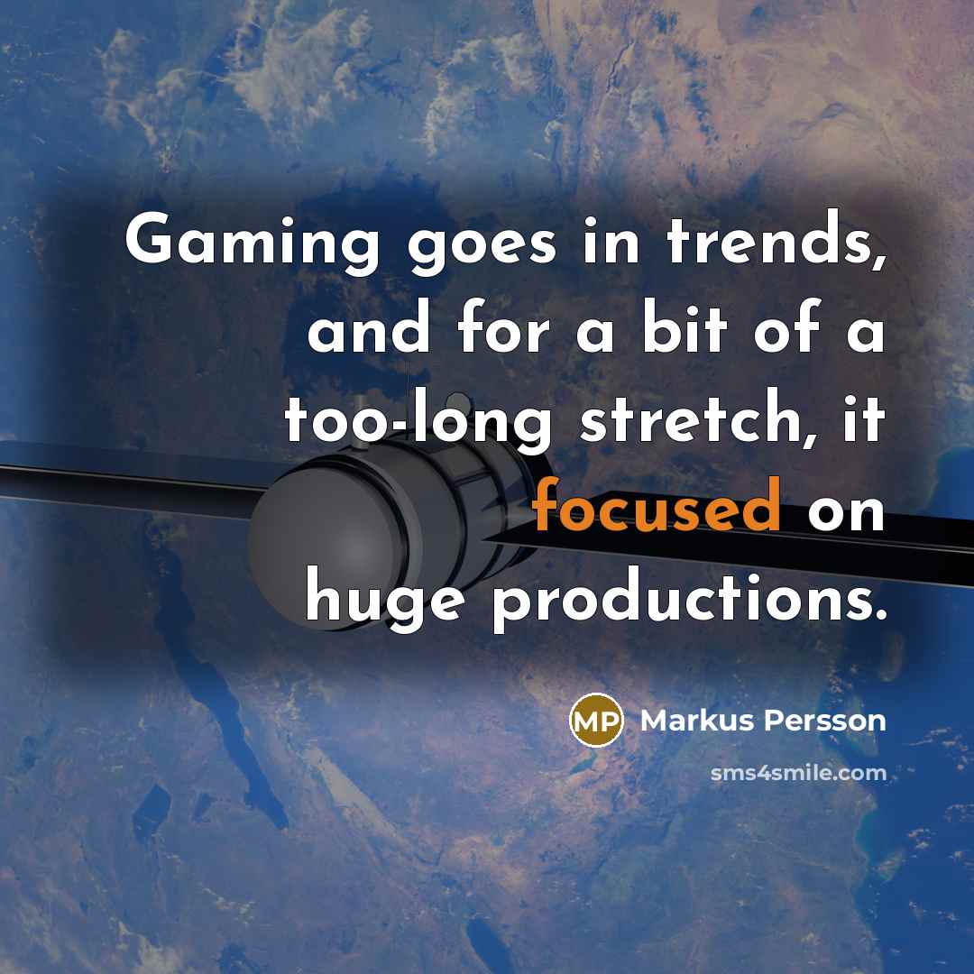 “Gaming goes in trends, and for a bit of a…” quote by Markus Persson