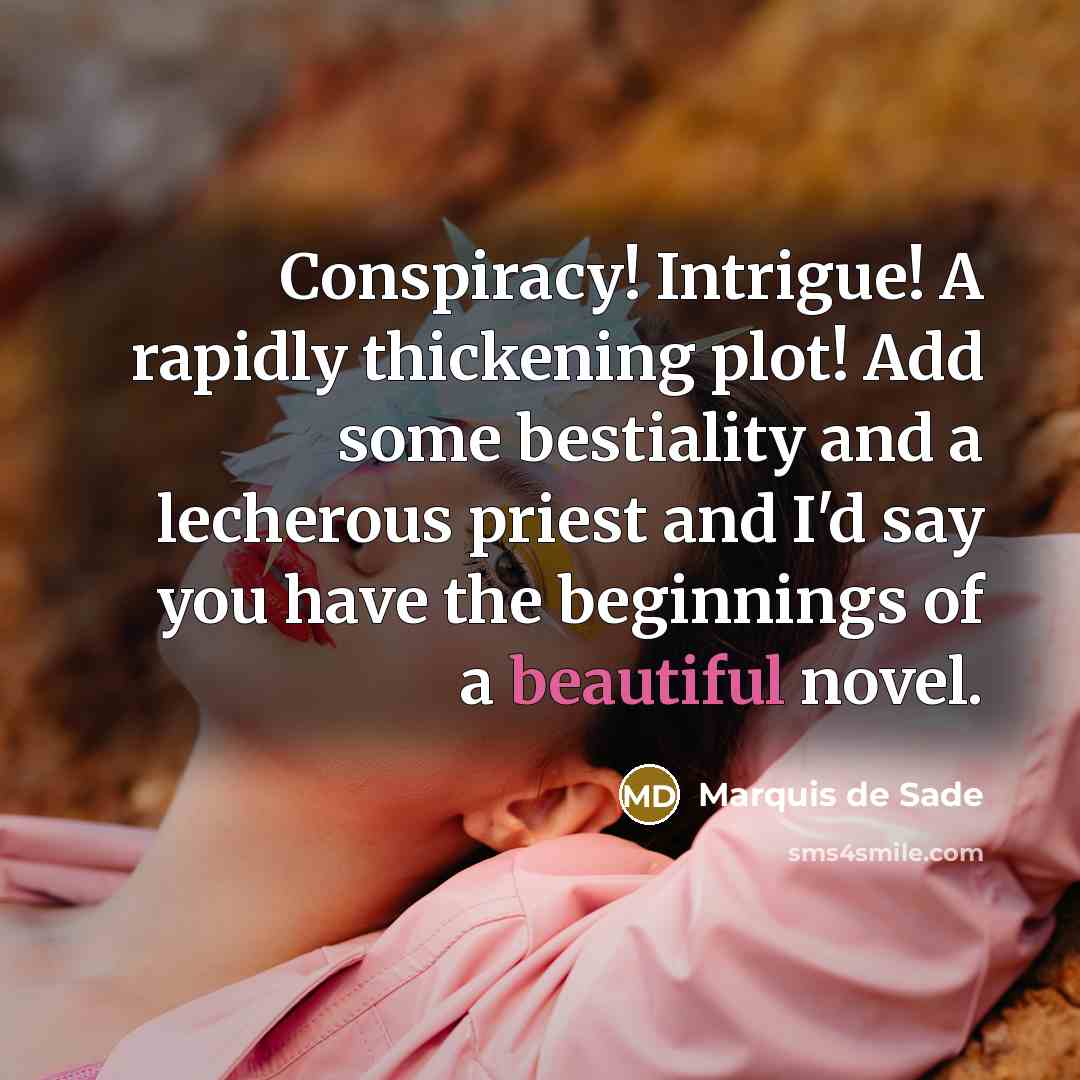“Conspiracy! Intrigue! A rapidly thickening plot! Add some bestiality and…” quote by Marquis de Sade