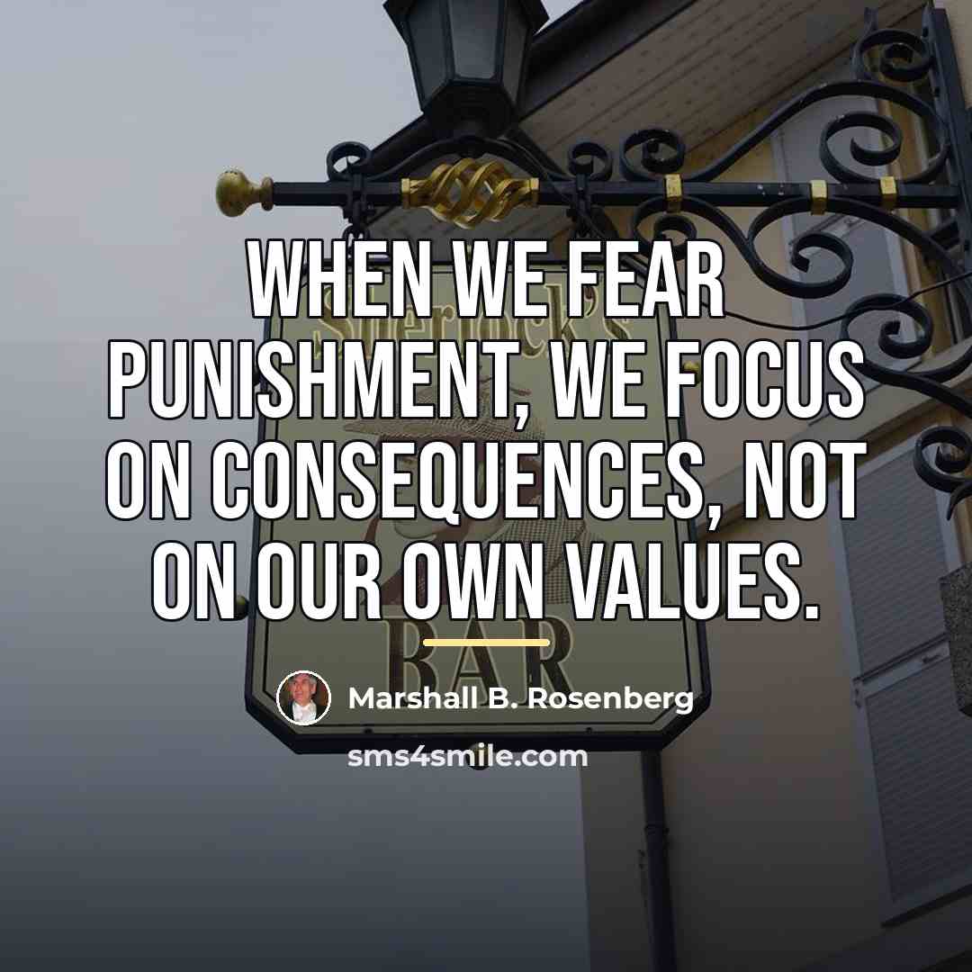 “When we fear punishment, we focus on consequences, not on…” quote by Marshall B. Rosenberg