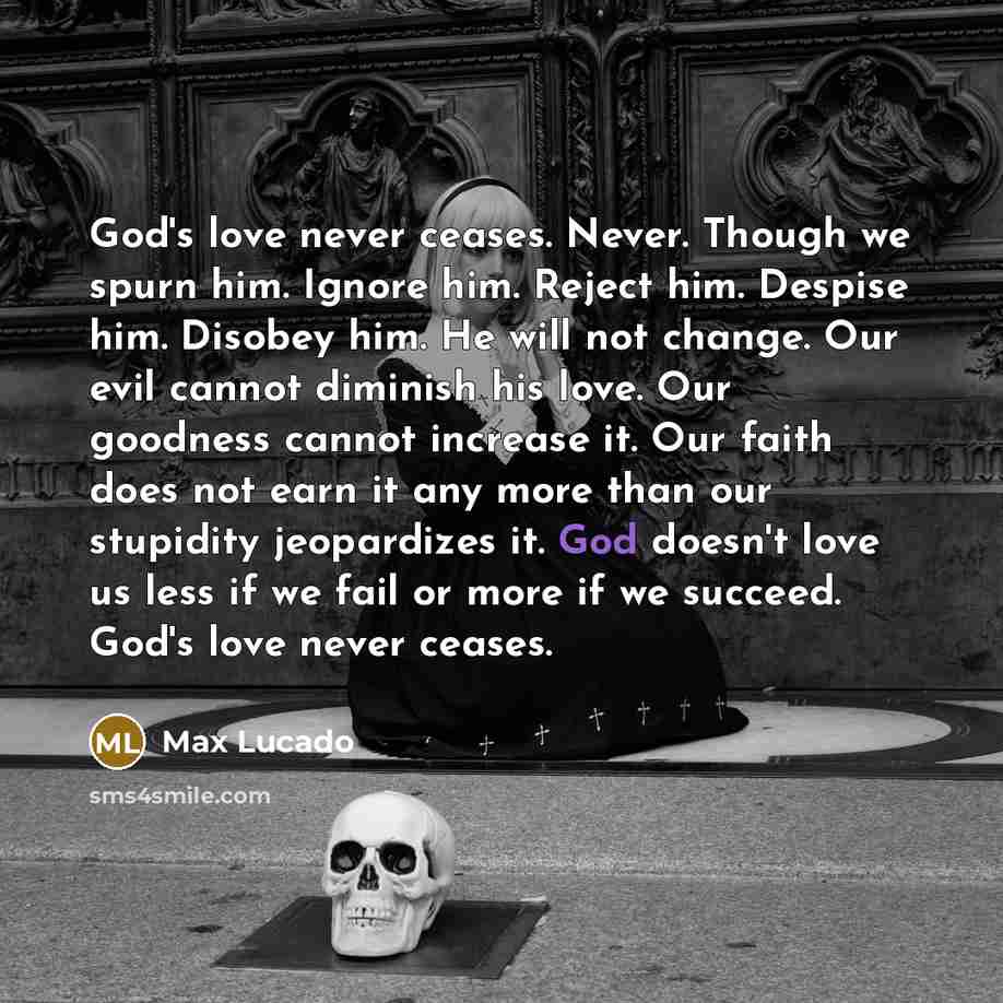 “God's love never ceases. Never. Though we spurn him. Ignore…” quote by Max Lucado