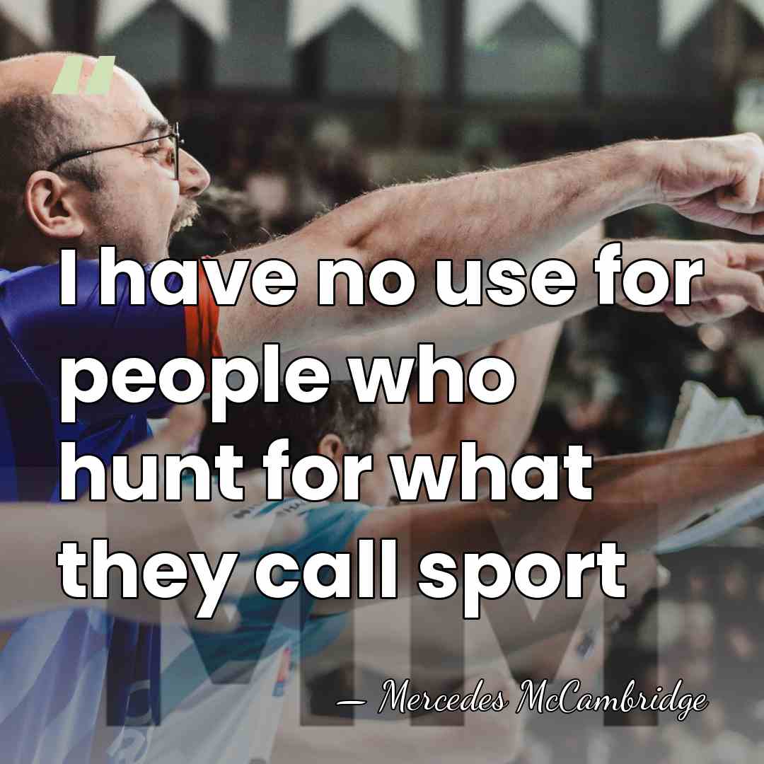 I have no use for people who hunt for what they call&hellip; - Mercedes McCambridge