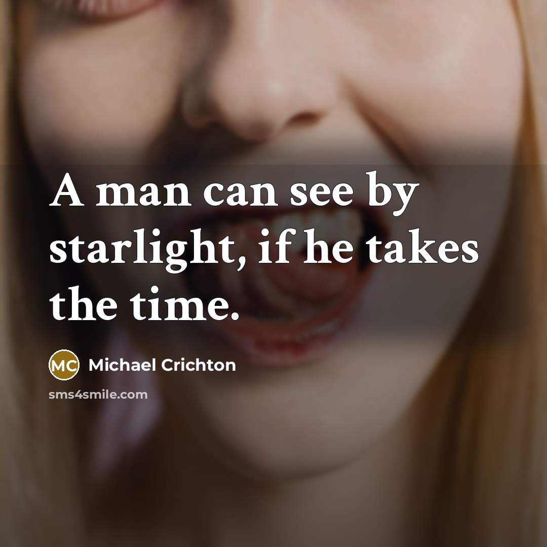 “A man can see by starlight, if he takes the…” quote by Michael Crichton