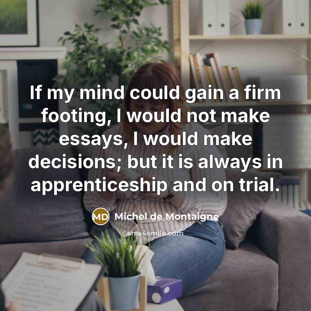 “If my mind could gain a firm footing, I would…” quote by Michel de Montaigne