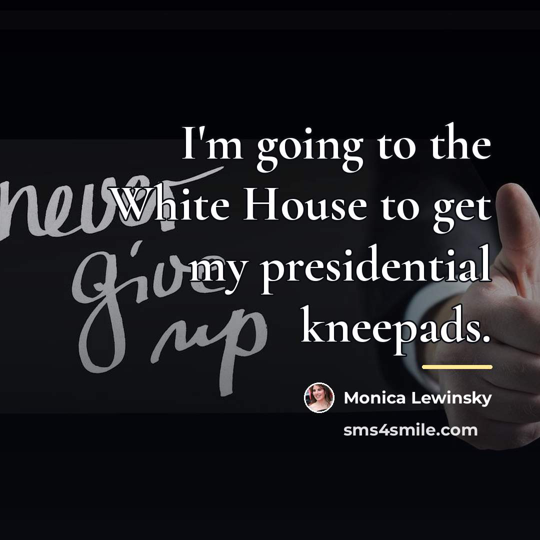 “I'm going to the White House to get my presidential…” quote by Monica Lewinsky