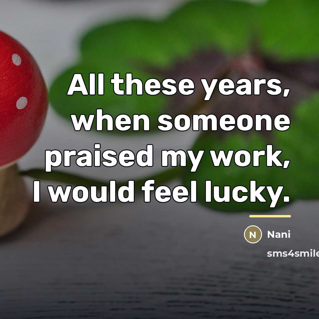 “All these years, when someone praised my work, I would…” quote by Nani