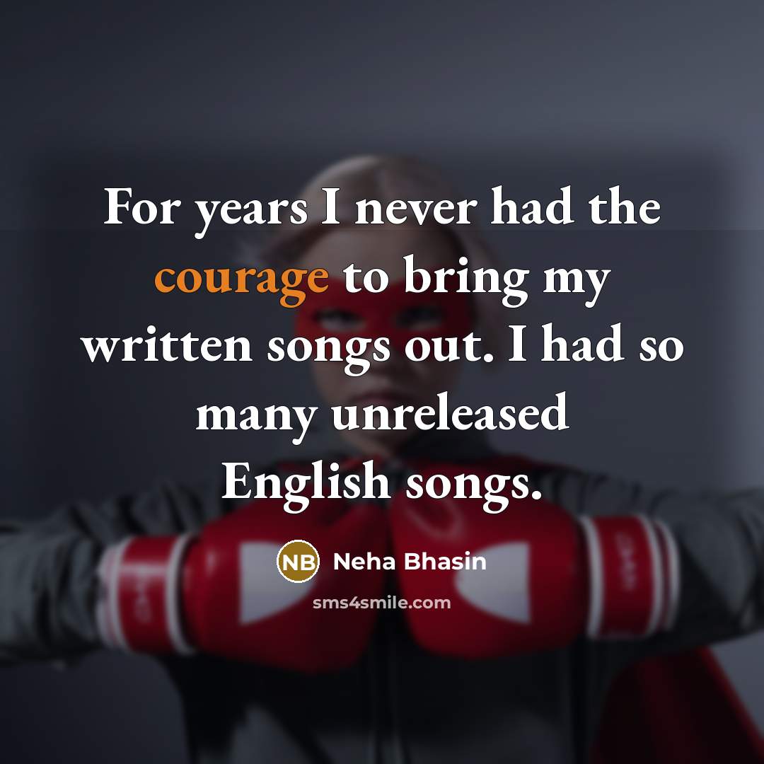 “For years I never had the courage to bring my…” quote by Neha Bhasin
