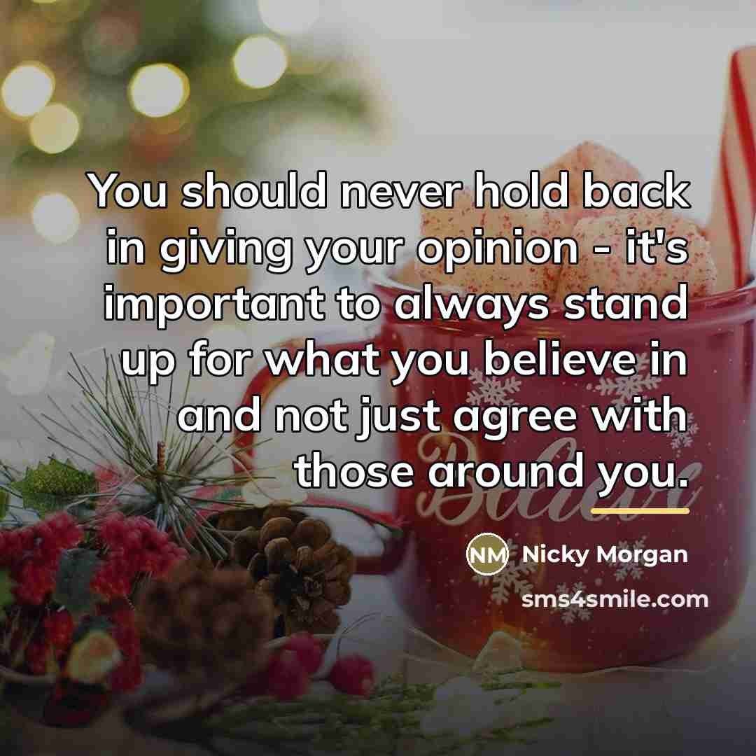 “You should never hold back in giving your opinion -…” quote by Nicky Morgan