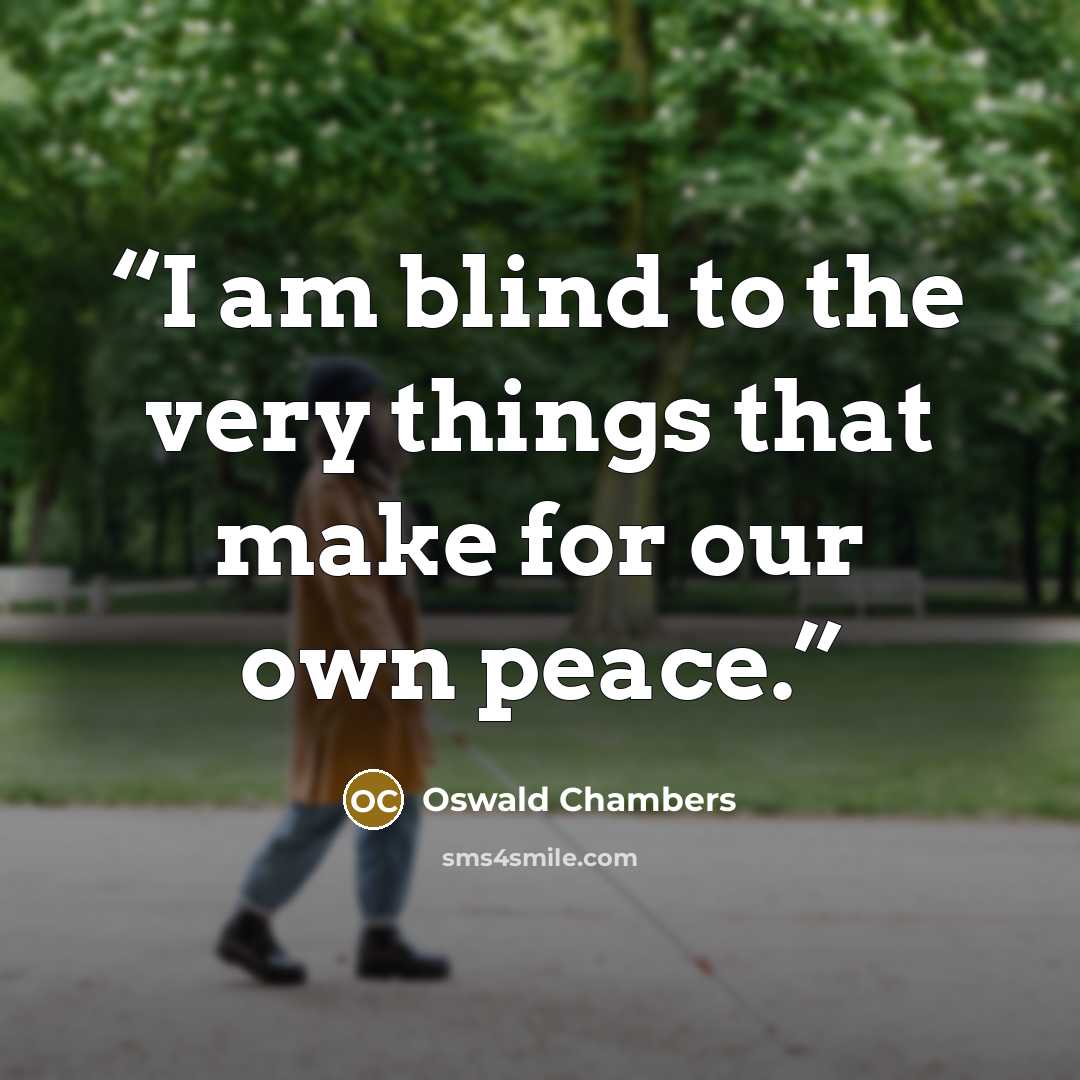 “I am blind to the very things that make for our own peace.” quote by Oswald Chambers