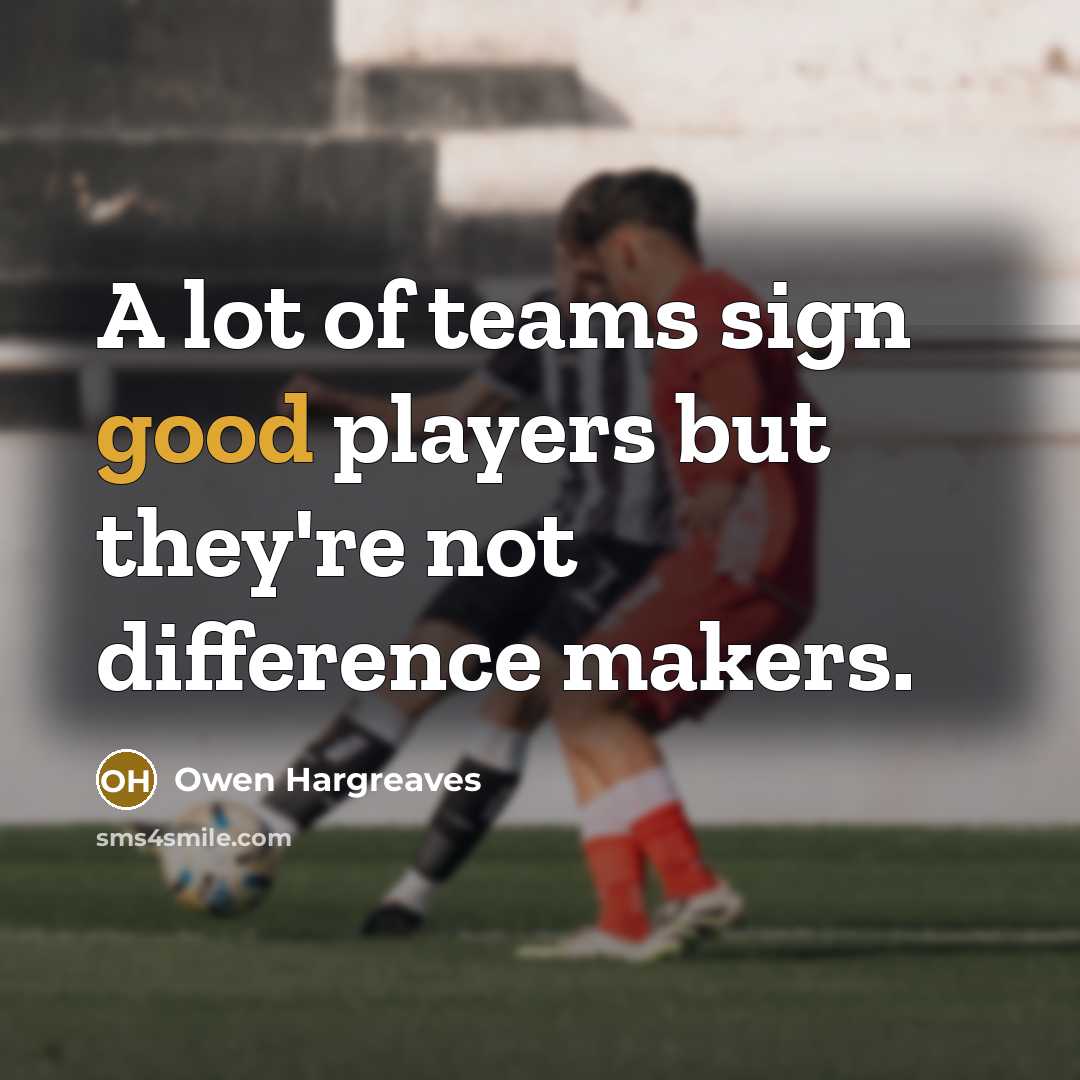 “A lot of teams sign good players but they're not…” quote by Owen Hargreaves