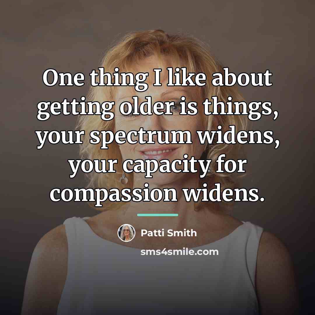 “One thing I like about getting older is things, your…” quote by Patti Smith