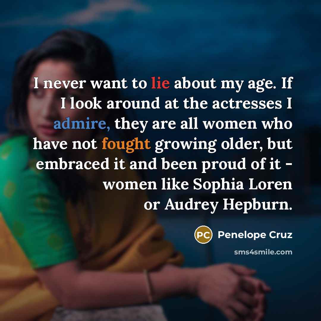 “I never want to lie about my age. If I…” quote by Penelope Cruz